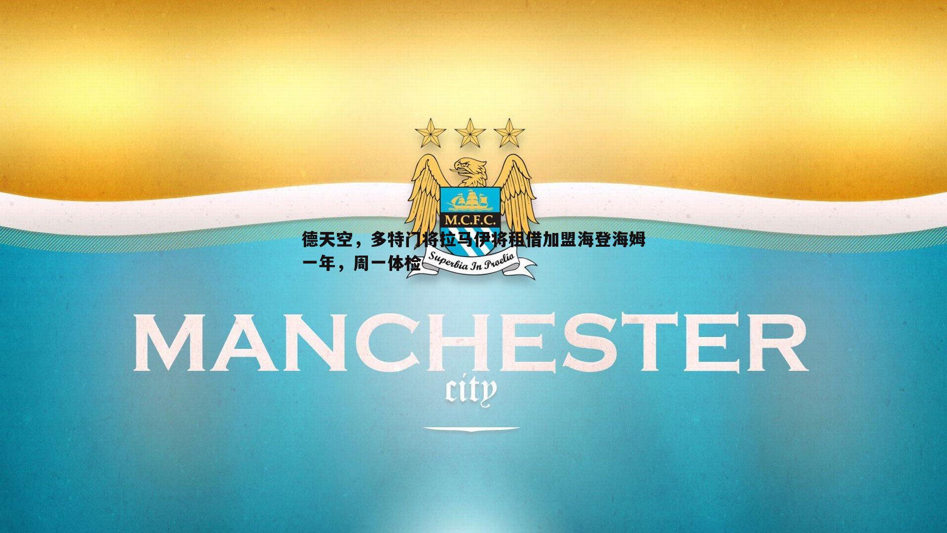 德天空，多特门将拉马伊将租借加盟海登海姆一年，周一体检