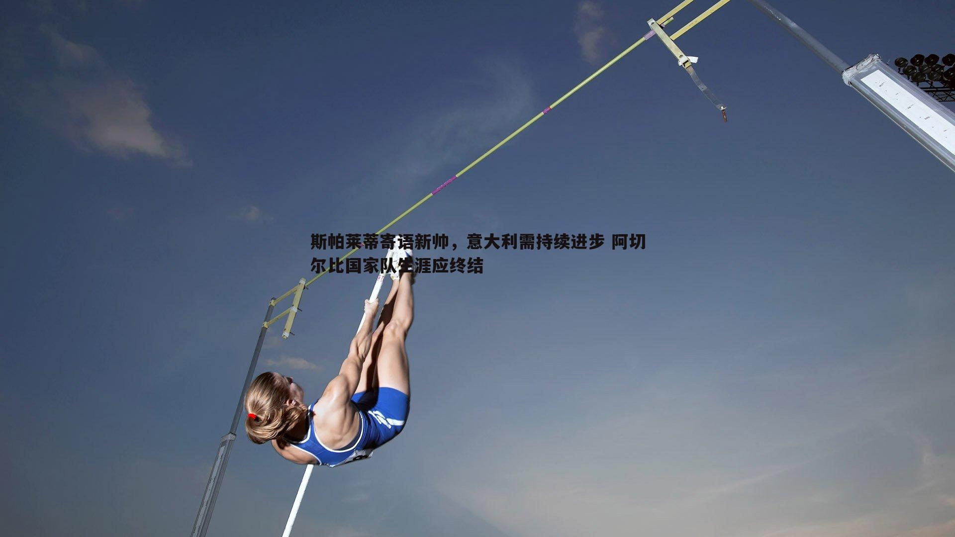 evo视讯真人-斯帕莱蒂寄语新帅，意大利需持续进步 阿切尔比国家队生涯应终结