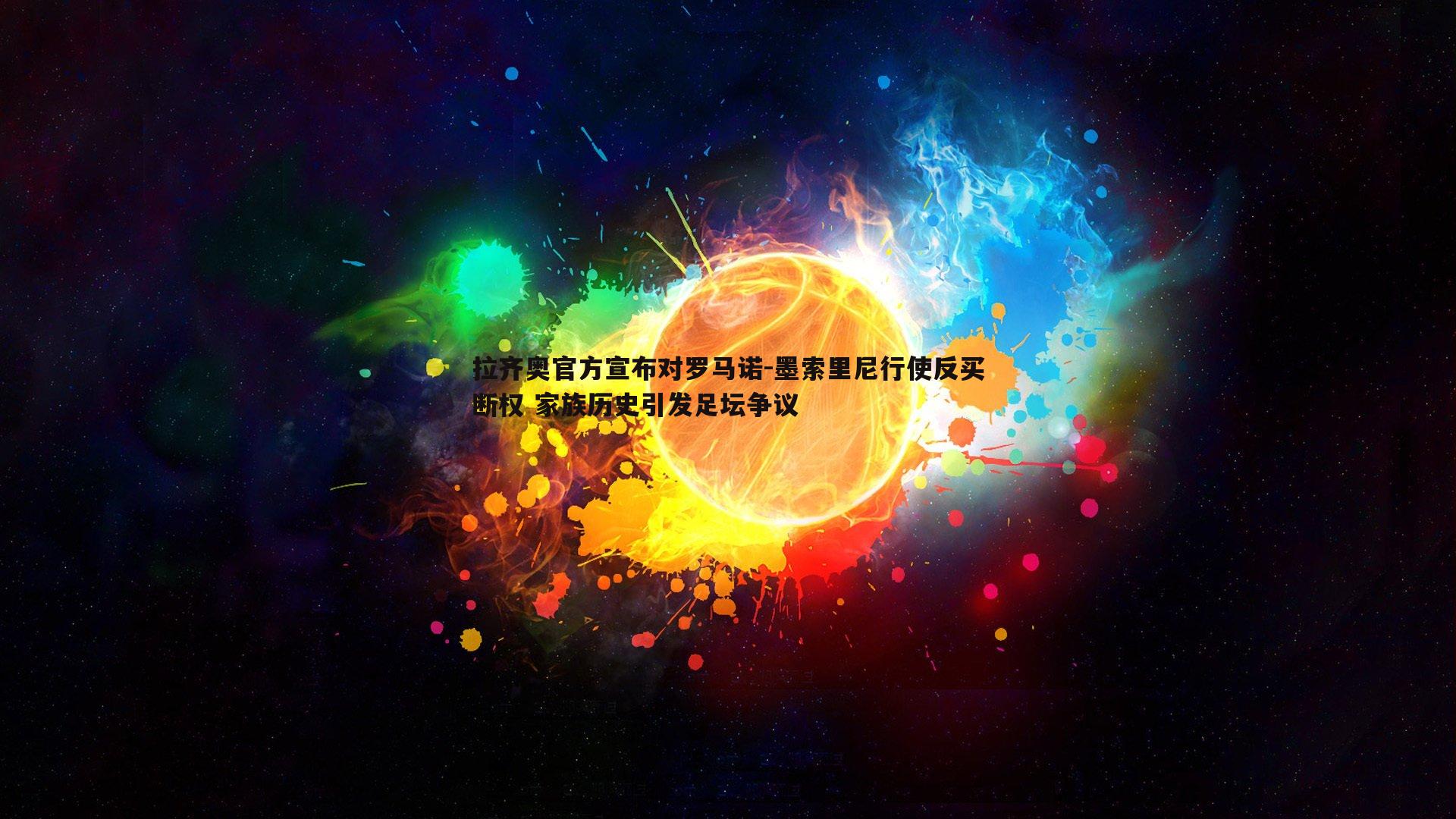 evo视讯真人-拉齐奥官方宣布对罗马诺-墨索里尼行使反买断权 家族历史引发足坛争议 evo视讯真人-拉齐奥官方宣布对罗马诺-墨索里尼行使反买断权 家族历史引发足坛争议