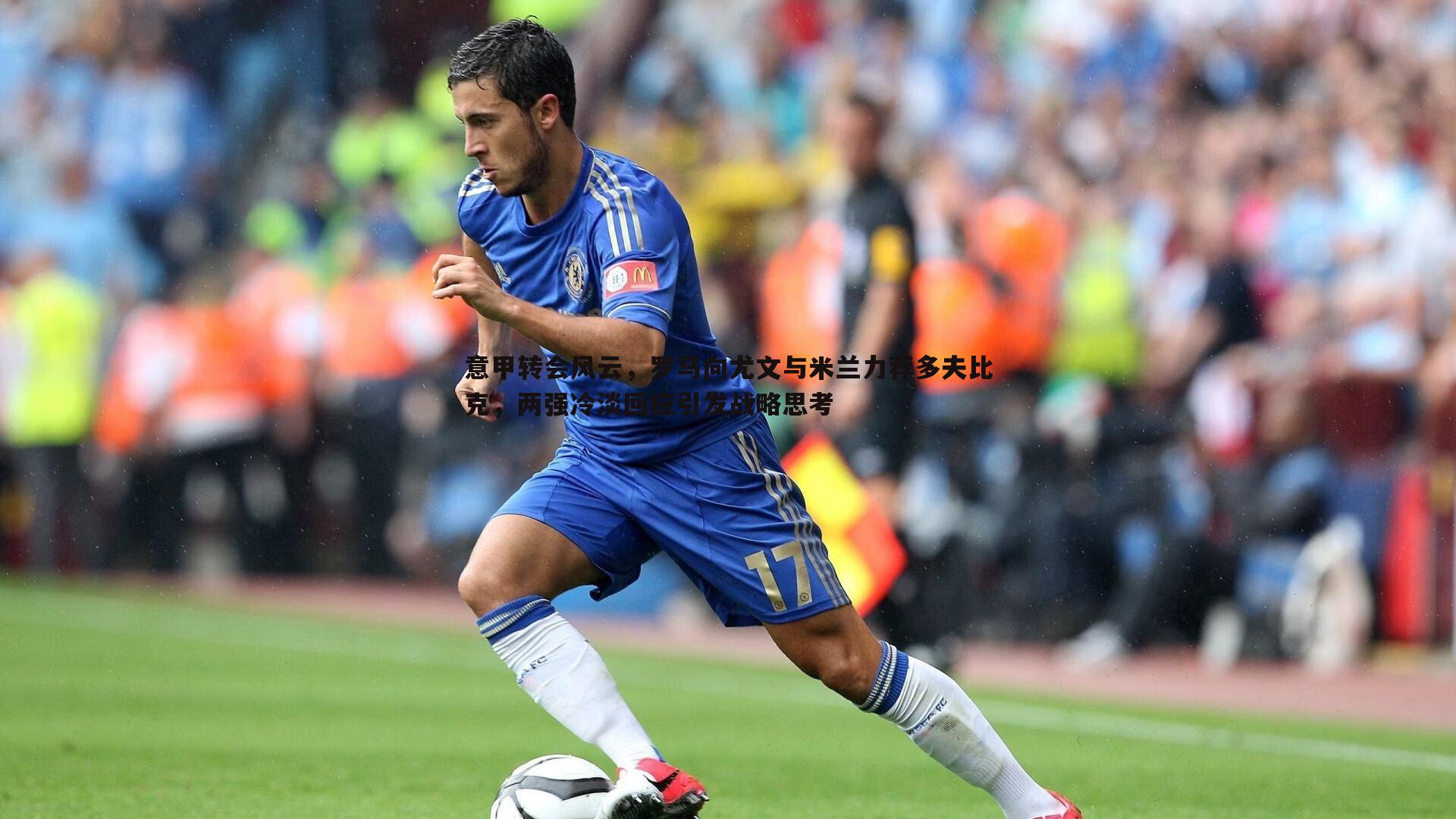 意甲转会风云,罗马向尤文与米兰力荐多夫比克,两强冷淡回应引发战略思考