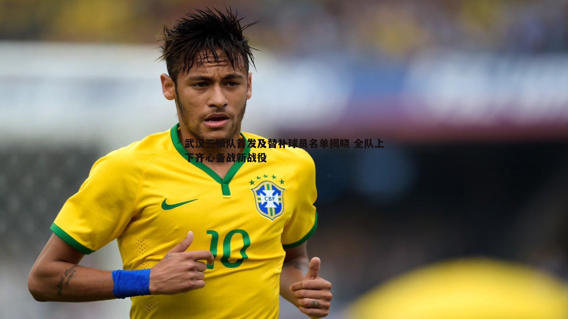 武汉三镇队首发及替补球员名单揭晓 全队上下齐心备战新战役