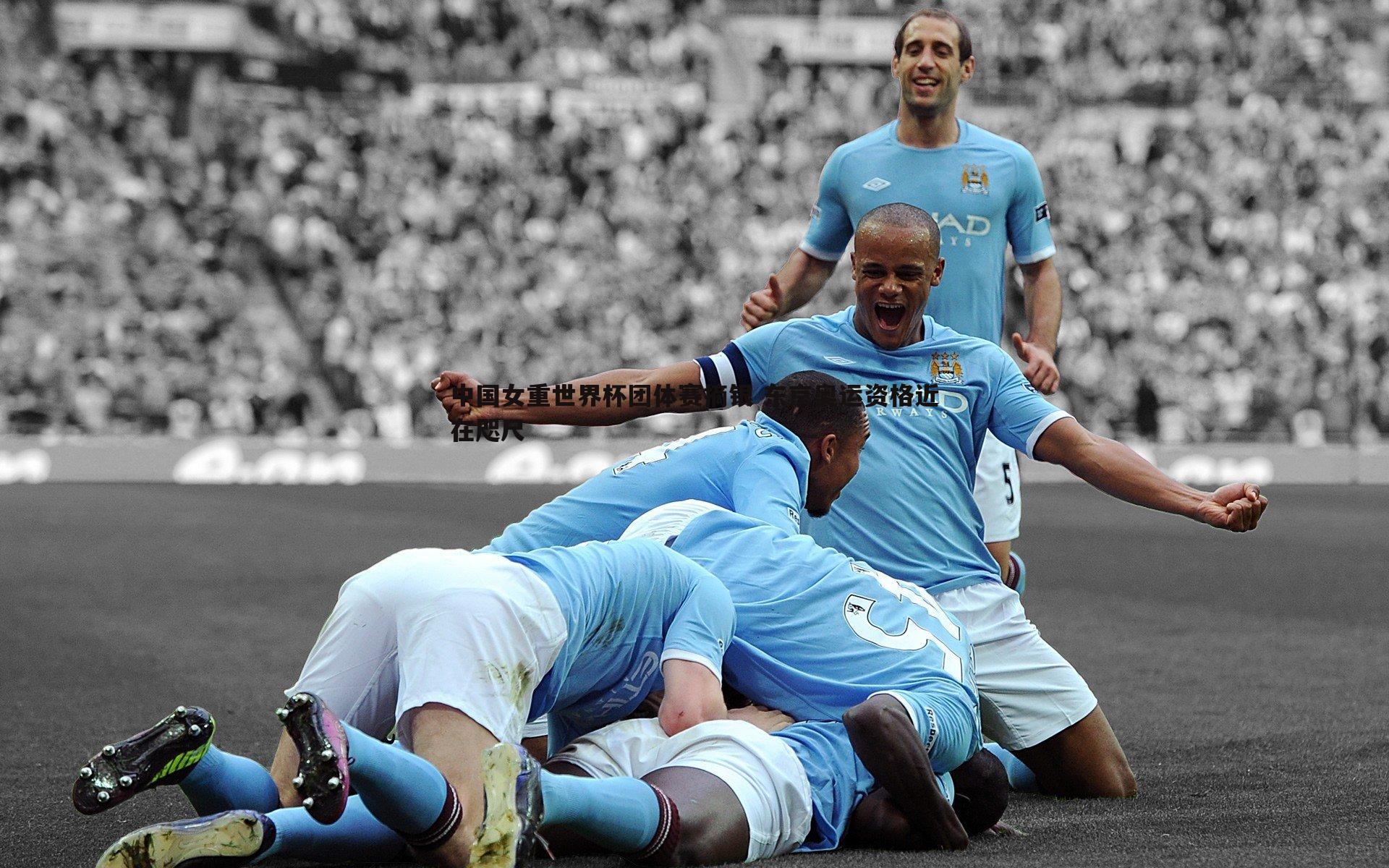 evo视讯真人-中国女重世界杯团体赛摘银 东京奥运资格近在咫尺