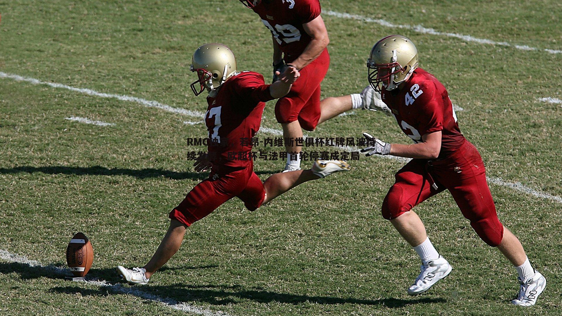 RMC独家,若昂-内维斯世俱杯红牌风波持续发酵,欧超杯与法甲首轮停赛成定局