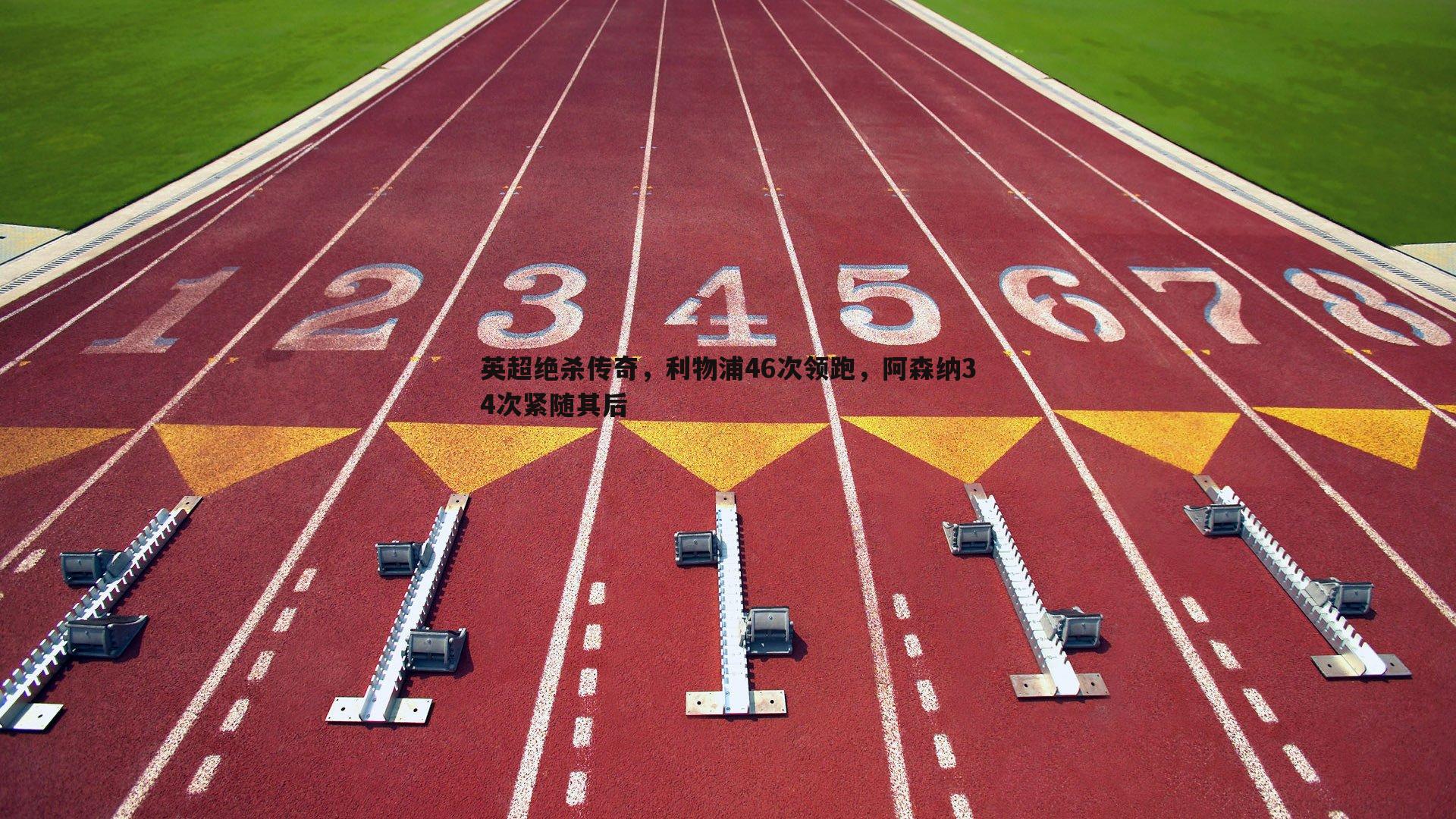 英超绝杀传奇,利物浦46次领跑,阿森纳34次紧随其后