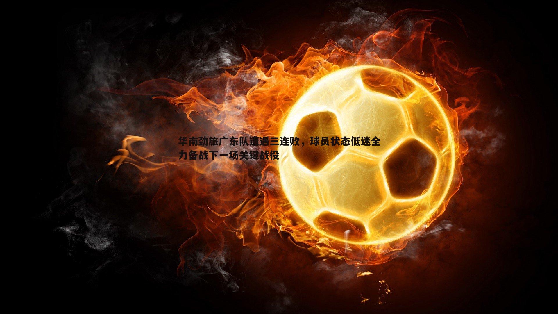 evo视讯真人-华南劲旅广东队遭遇三连败，球员状态低迷全力备战下一场关键战役